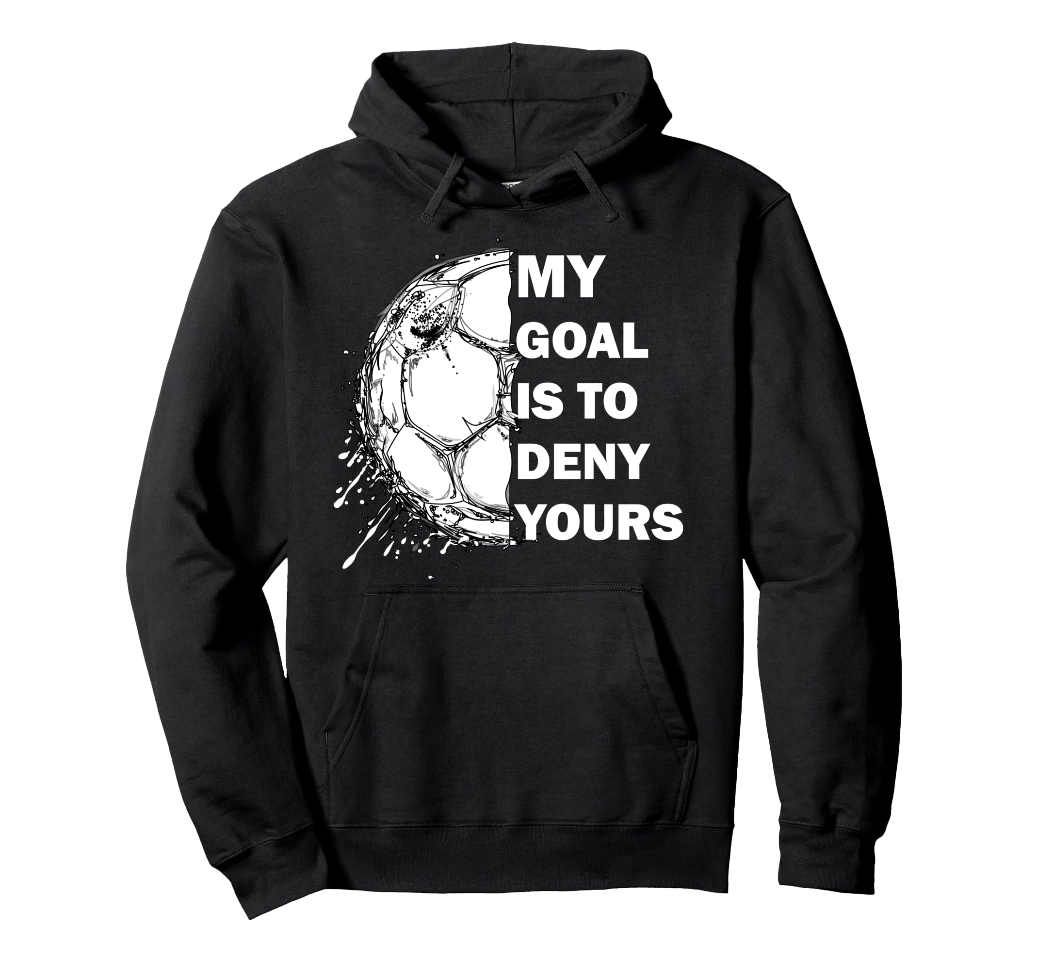 My Goal Is To Deny Yours Soccer Goalie Hoodie - Graphic Print Men Women - T-Shirt, Sweatshirt, Hoodie
