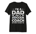 Im Dad And Soccer Coach Funny T-Shirt - Fun Novelty Design Men Women - T-Shirt, Sweatshirt, Hoodie