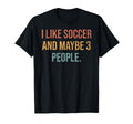 I Like Soccer And Maybe 3 People T-Shirt - Custom Art Print Men Women - T-Shirt, Sweatshirt, Hoodie