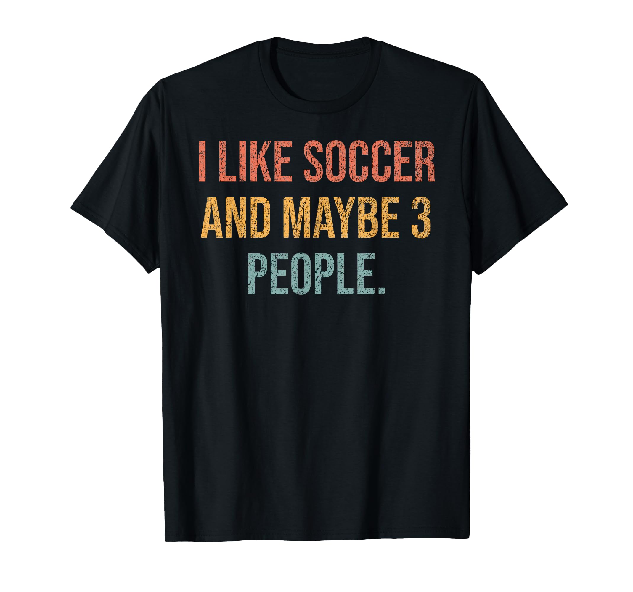 I Like Soccer And Maybe 3 People T-Shirt - Custom Art Print Men Women - T-Shirt, Sweatshirt, Hoodie