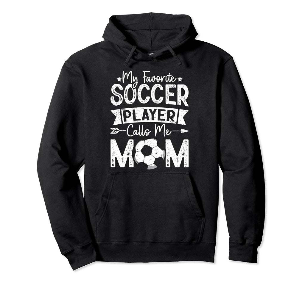 My Favorite Soccer Player Calls Me Mom Hoodie - Streetwear Style Men Women - T-Shirt, Sweatshirt, Hoodie