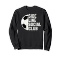Sideline Social Club Funny Soccer Sweatshirt - Streetwear Style for Adults - T-Shirt, Sweatshirt, Hoodie