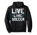 Funny Gifts Soccer Players Teens Live Hoodie - Casual Everyday Wear Unisex - T-Shirt, Sweatshirt, Hoodie