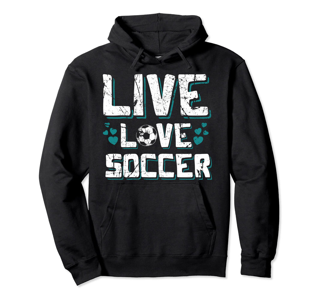 Funny Gifts Soccer Players Teens Live Love Hoodie - Unique Graphic Unisex - T-Shirt, Sweatshirt, Hoodie