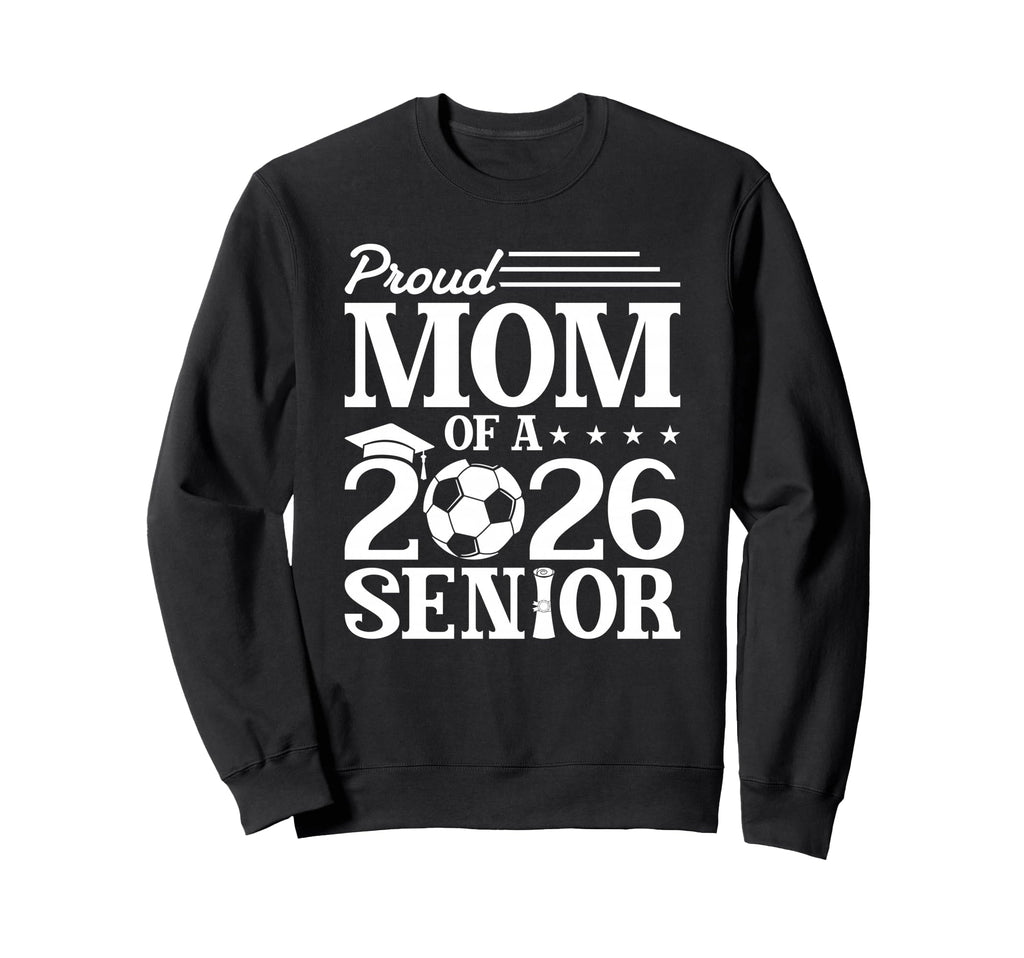 Proud Mom 2026 Senior Soccer Sweatshirt - Streetwear Style Men Women - T-Shirt, Sweatshirt, Hoodie