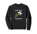 Play Fast Strike Hard Soccer Sweatshirt - Casual Everyday Wear for Adults - T-Shirt, Sweatshirt, Hoodie