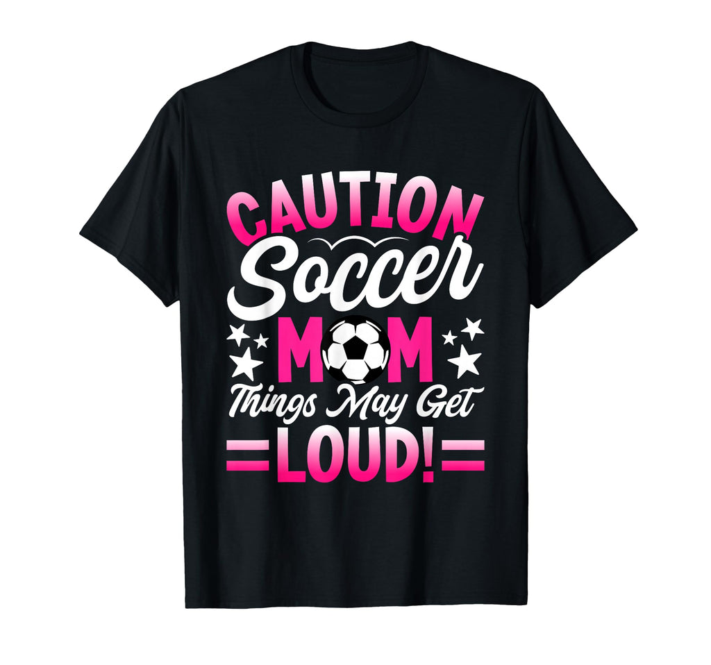 Caution Soccer Mom Things May Get Loud T-Shirt - Graphic Print for Adults - T-Shirt, Sweatshirt, Hoodie