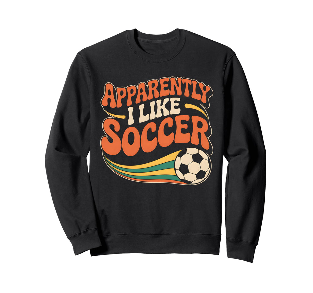 Apparently I Like Soccer Groovy Sweatshirt - Fun Novelty Design for Adults - T-Shirt, Sweatshirt, Hoodie