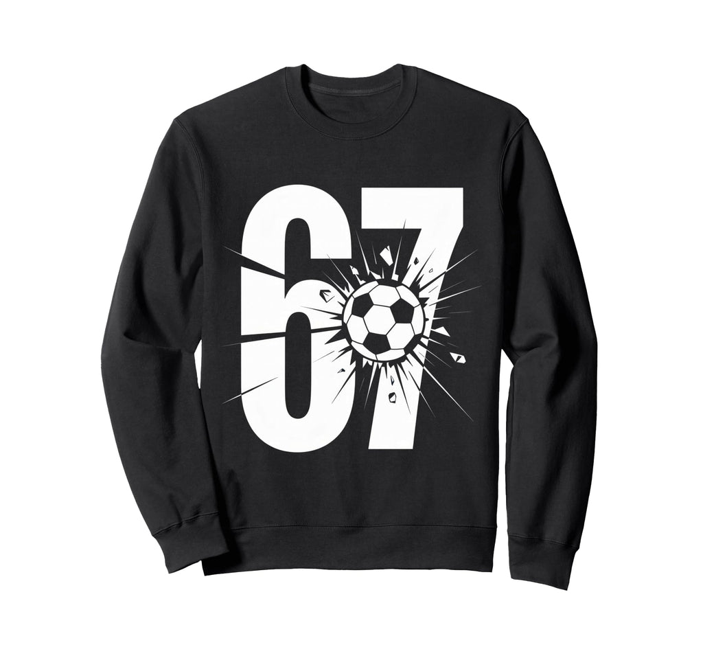 67 Soccer Enthusiasts Fun And Sweatshirt - Casual Everyday Wear Men Women - T-Shirt, Sweatshirt, Hoodie