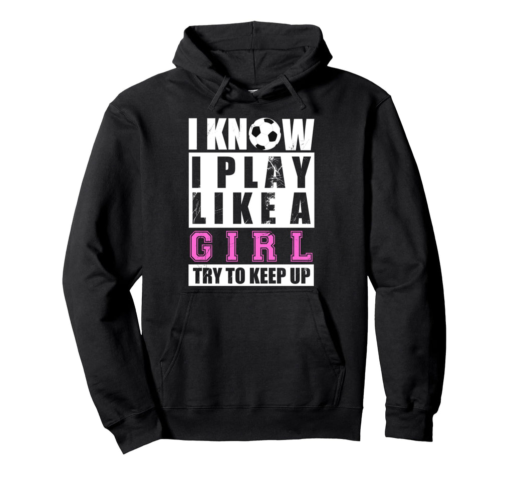 I Know I Play Like Funny Soccer And Hoodie - Aesthetic Graphic Men Women - T-Shirt, Sweatshirt, Hoodie