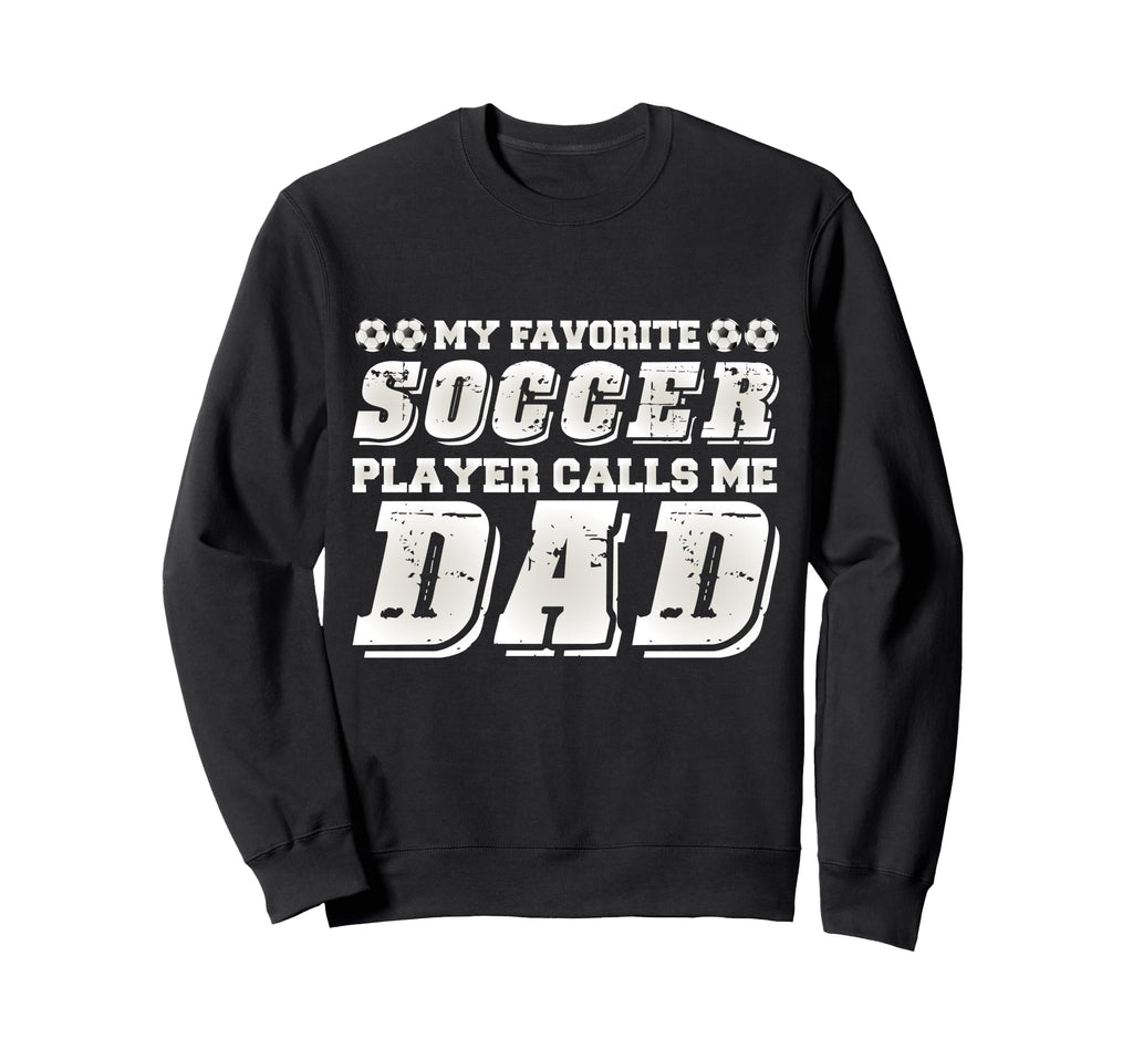My Favorite Soccer Player Calls Me Dad Sweatshirt - Novelty Apparel Unisex - T-Shirt, Sweatshirt, Hoodie
