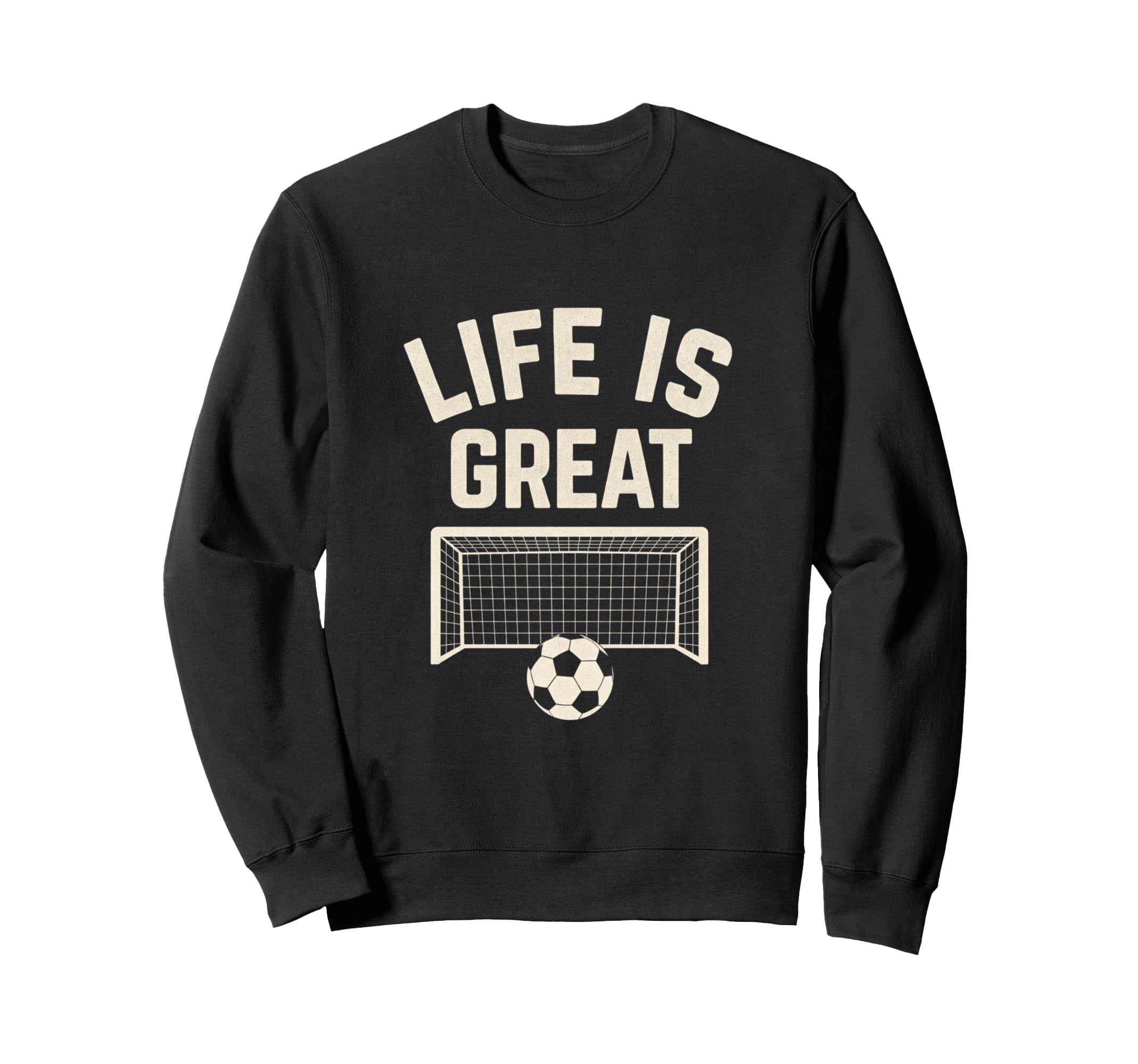 Life Is Great Soccer Goal Sweatshirt - Unique Graphic Men Women - T-Shirt, Sweatshirt, Hoodie