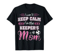 I Cant Keep Calm Im Keepers Mom Soccer T-Shirt - Trendy Graphic Unisex - T-Shirt, Sweatshirt, Hoodie