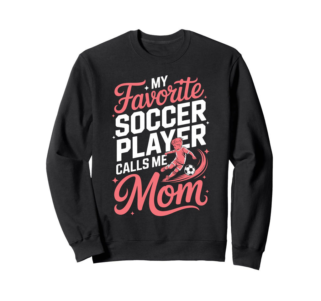My Favorite Soccer Player Calls Me Mom Sweatshirt - Trendy Graphic Unisex - T-Shirt, Sweatshirt, Hoodie