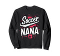 Proud Soccer Nana Funny Grandma Sweatshirt - Unique Graphic for Adults - T-Shirt, Sweatshirt, Hoodie