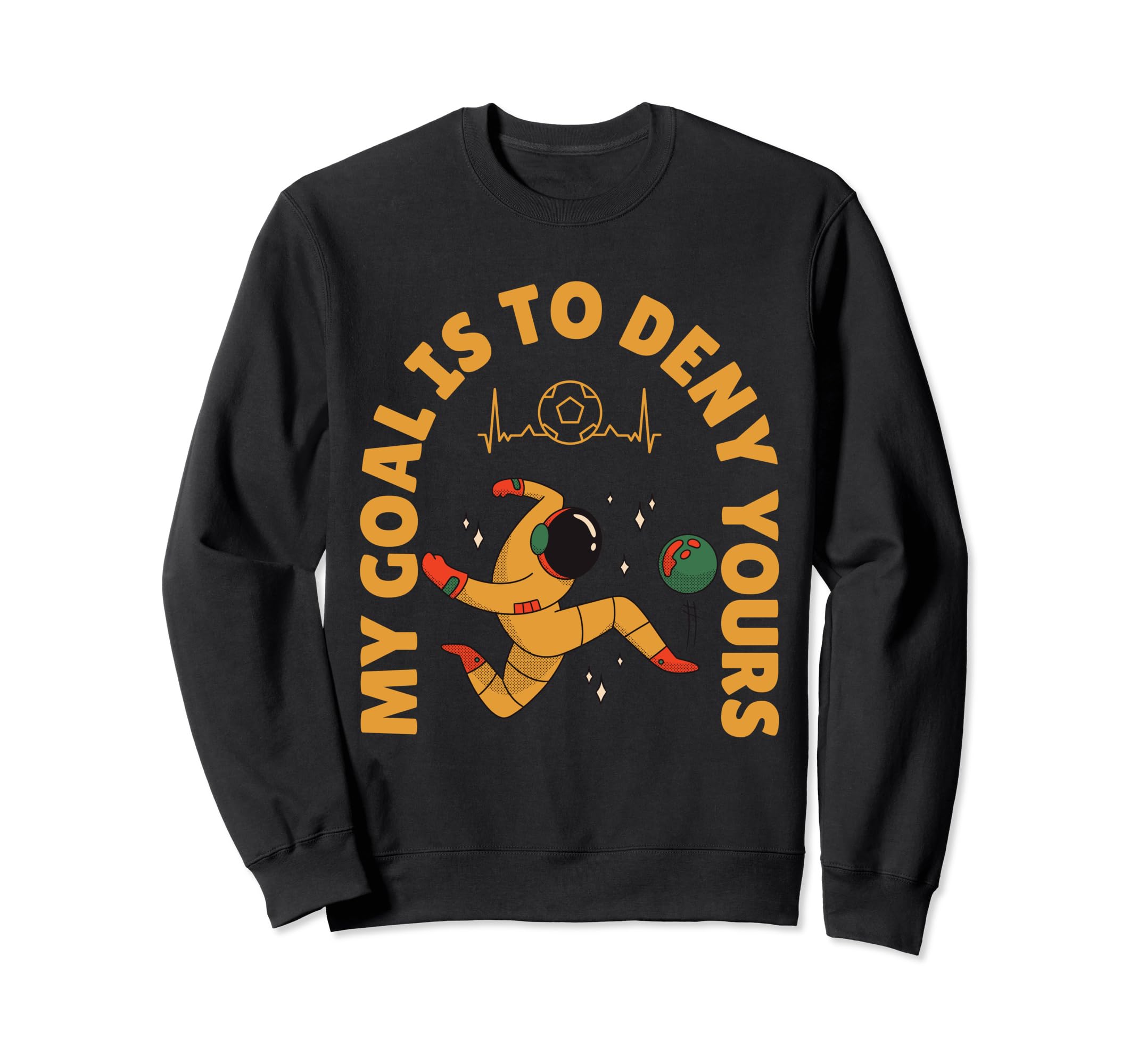 My Goal Is To Deny Yours Soccer Sweatshirt - Streetwear Style Men Women - T-Shirt, Sweatshirt, Hoodie