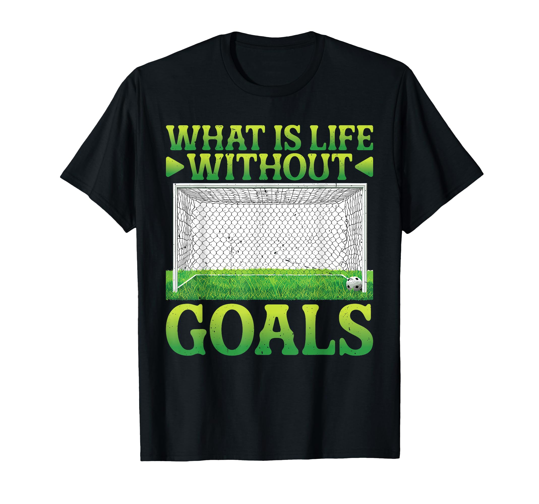 What Is Life Without Goals T-Shirt - Novelty Apparel Men Women - T-Shirt, Sweatshirt, Hoodie