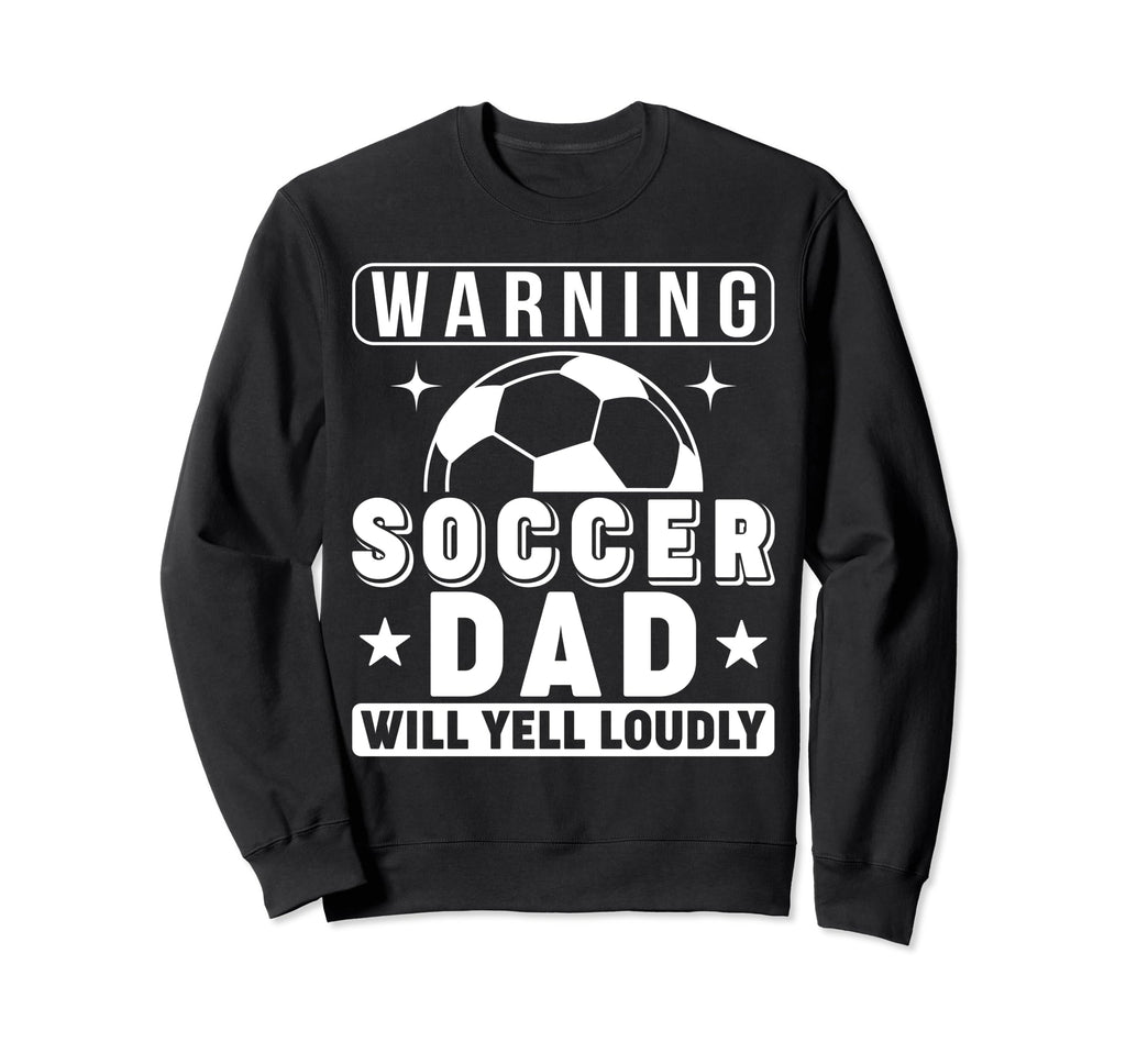 Soccer Dad Will Yell Loudly Funny Sweatshirt - Custom Art Print for Adults - T-Shirt, Sweatshirt, Hoodie