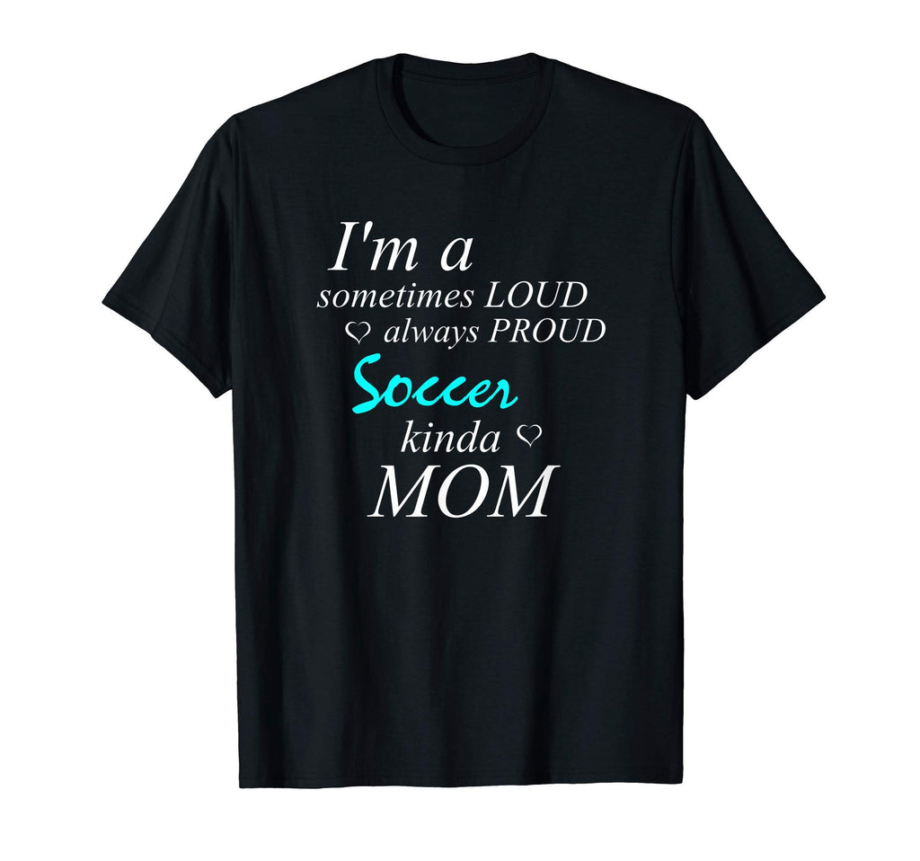 Loud Mom Proud Mothers Love Soccer Kinda T-Shirt - Minimalist Print Unisex - T-Shirt, Sweatshirt, Hoodie
