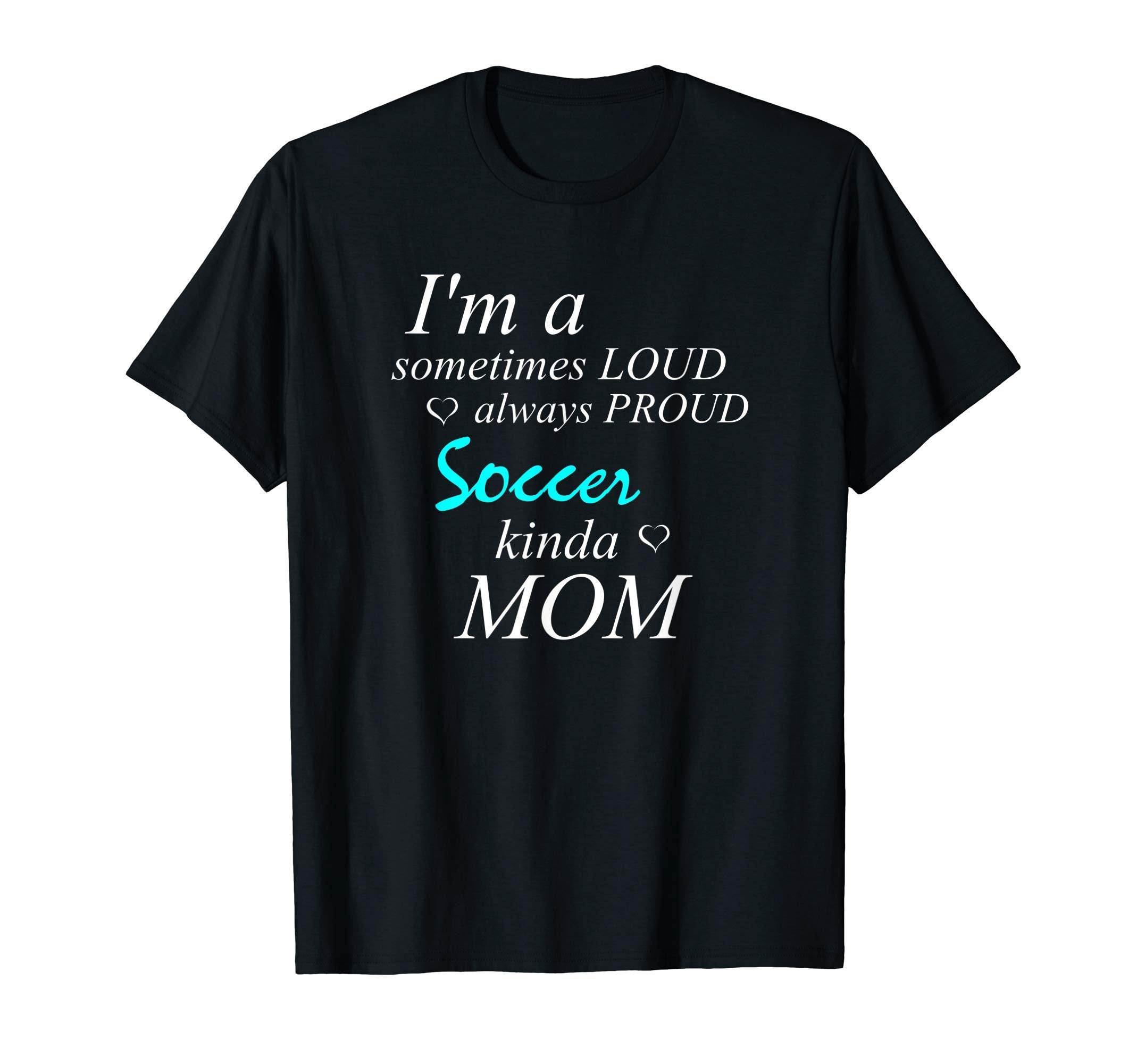 Loud Mom Proud Mothers Love Soccer Kinda T-Shirt - Minimalist Print Unisex - T-Shirt, Sweatshirt, Hoodie
