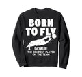 Born To Fly Goalie Soccer Craziest Sweatshirt - Aesthetic Graphic Unisex - T-Shirt, Sweatshirt, Hoodie