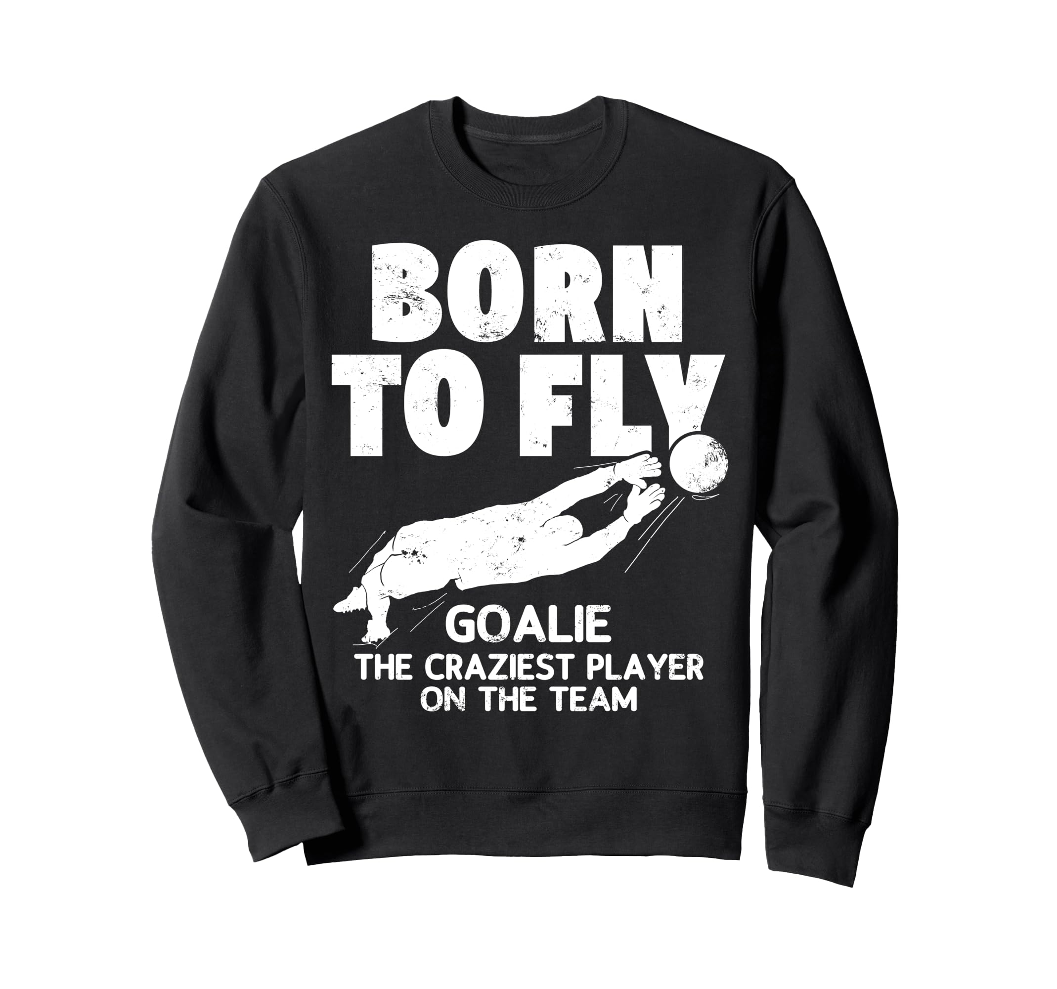 Born To Fly Goalie Soccer Craziest Sweatshirt - Aesthetic Graphic Unisex - T-Shirt, Sweatshirt, Hoodie