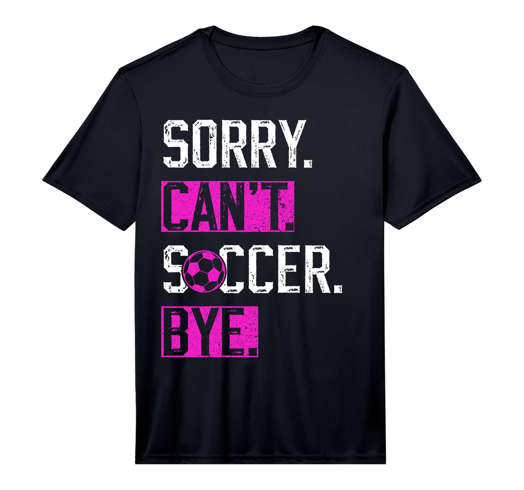 Sorry Cant Soccer Bye Funny Soccer T-Shirt - Unique Graphic for Adults - T-Shirt, Sweatshirt, Hoodie