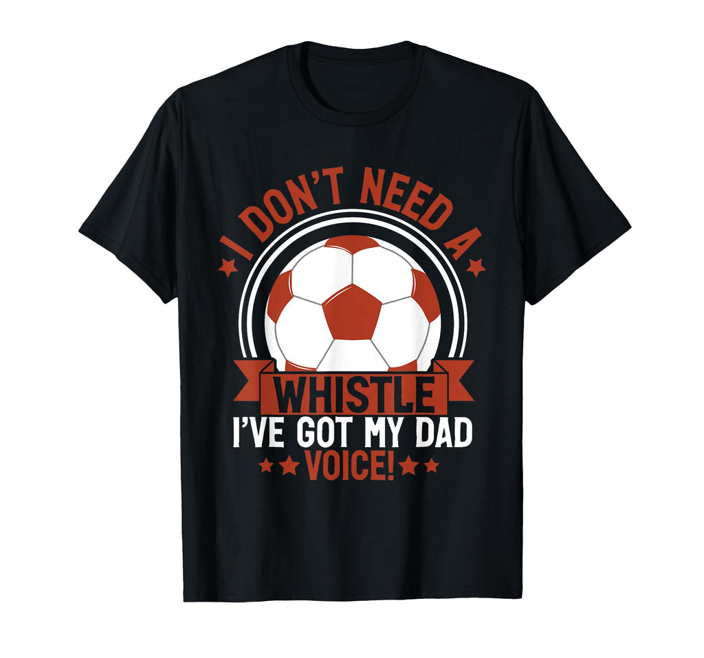 I Dont Need Whistle Ive Got My Dad T-Shirt - Unique Graphic Men Women - T-Shirt, Sweatshirt, Hoodie