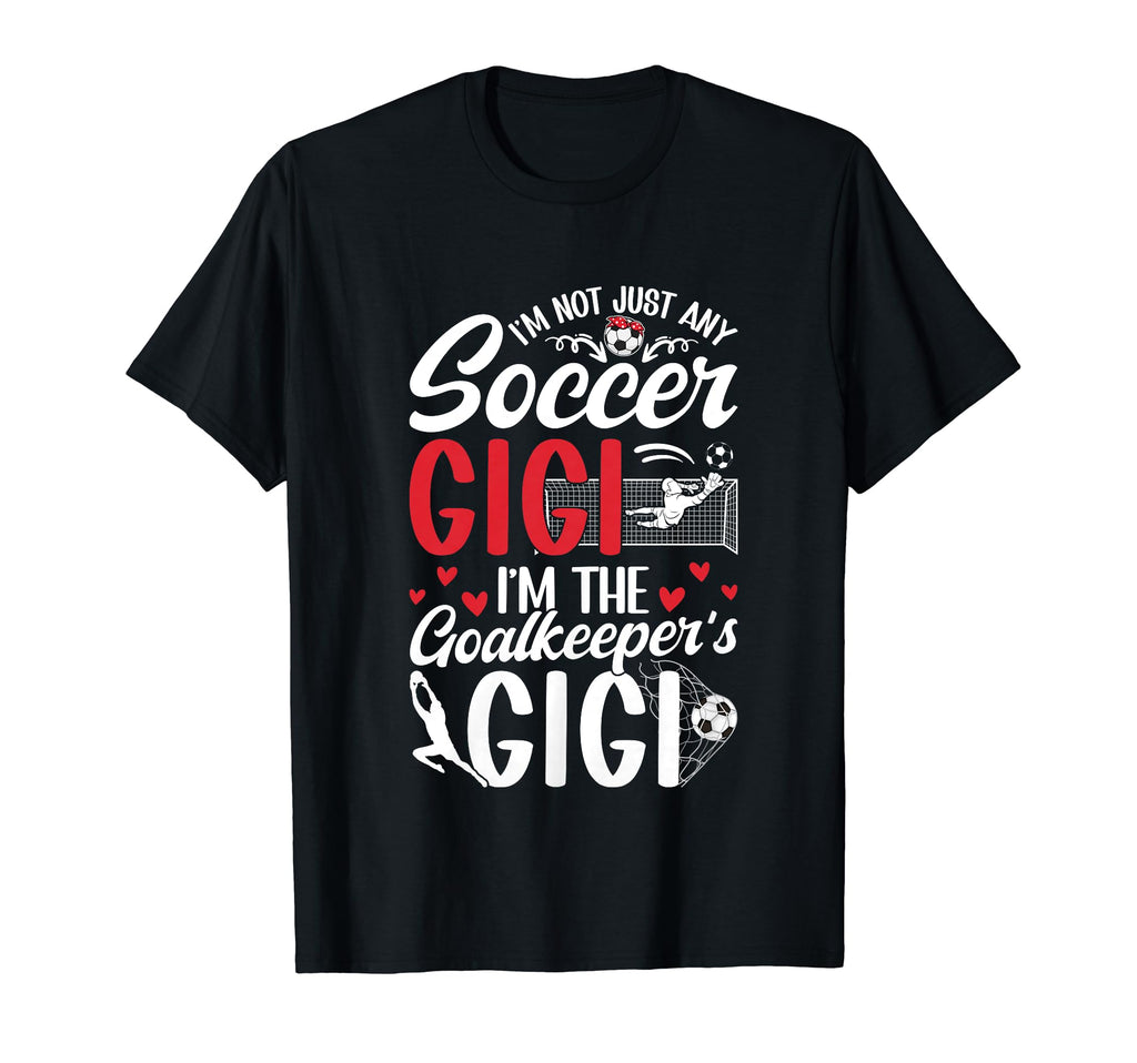 Im Soccer Goalkeeper Gigi Soccer Goalie T-Shirt - Unique Graphic Unisex - T-Shirt, Sweatshirt, Hoodie