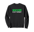 Soccer Is My Therapy Soccer Sweatshirt - Aesthetic Graphic for Adults - T-Shirt, Sweatshirt, Hoodie
