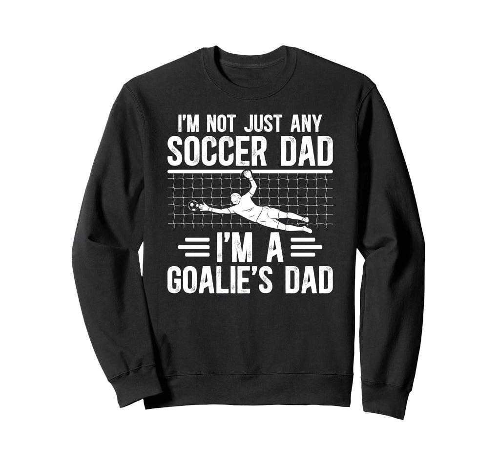 Im Soccer Goalie Dad Soccer Sweatshirt - Casual Everyday Wear for Adults - T-Shirt, Sweatshirt, Hoodie