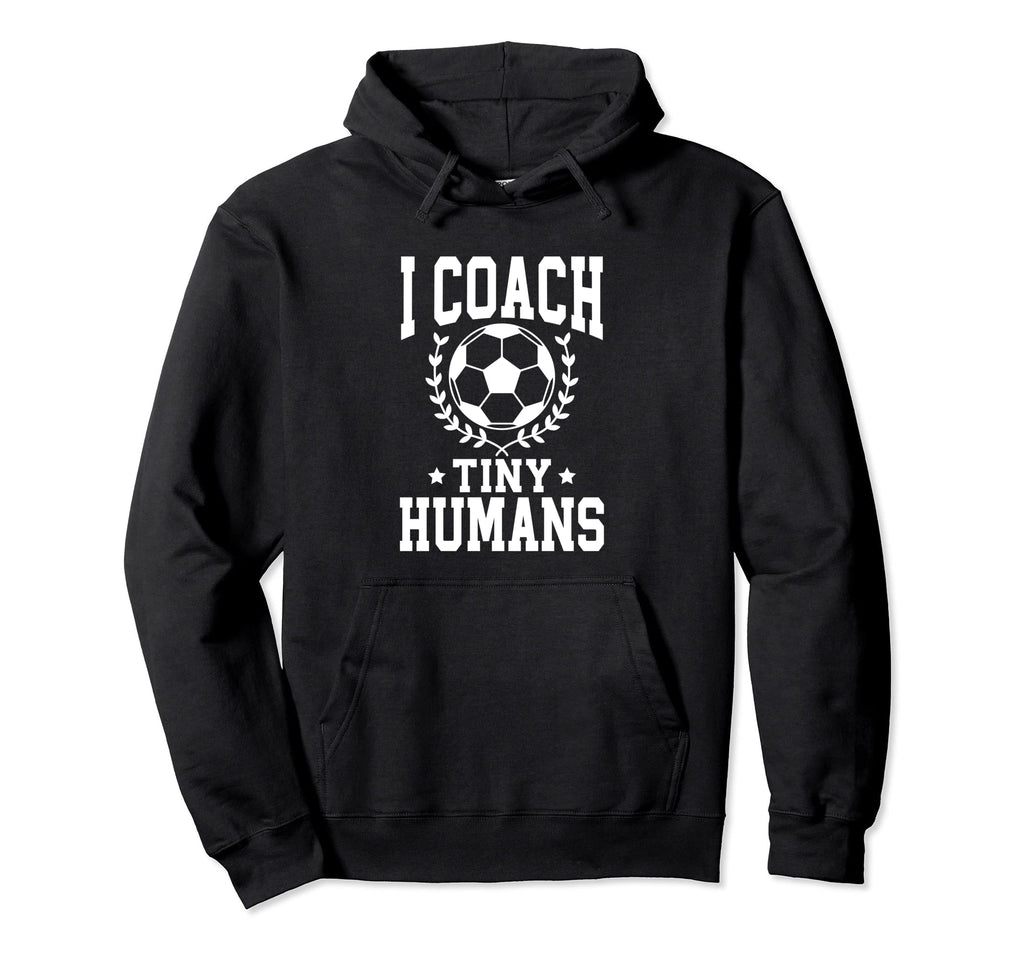 I Coach Tiny Humans Soccer Coach Sports Hoodie - Trendy Graphic Unisex - T-Shirt, Sweatshirt, Hoodie