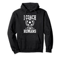 I Coach Tiny Humans Soccer Coach Sports Hoodie - Trendy Graphic Unisex - T-Shirt, Sweatshirt, Hoodie