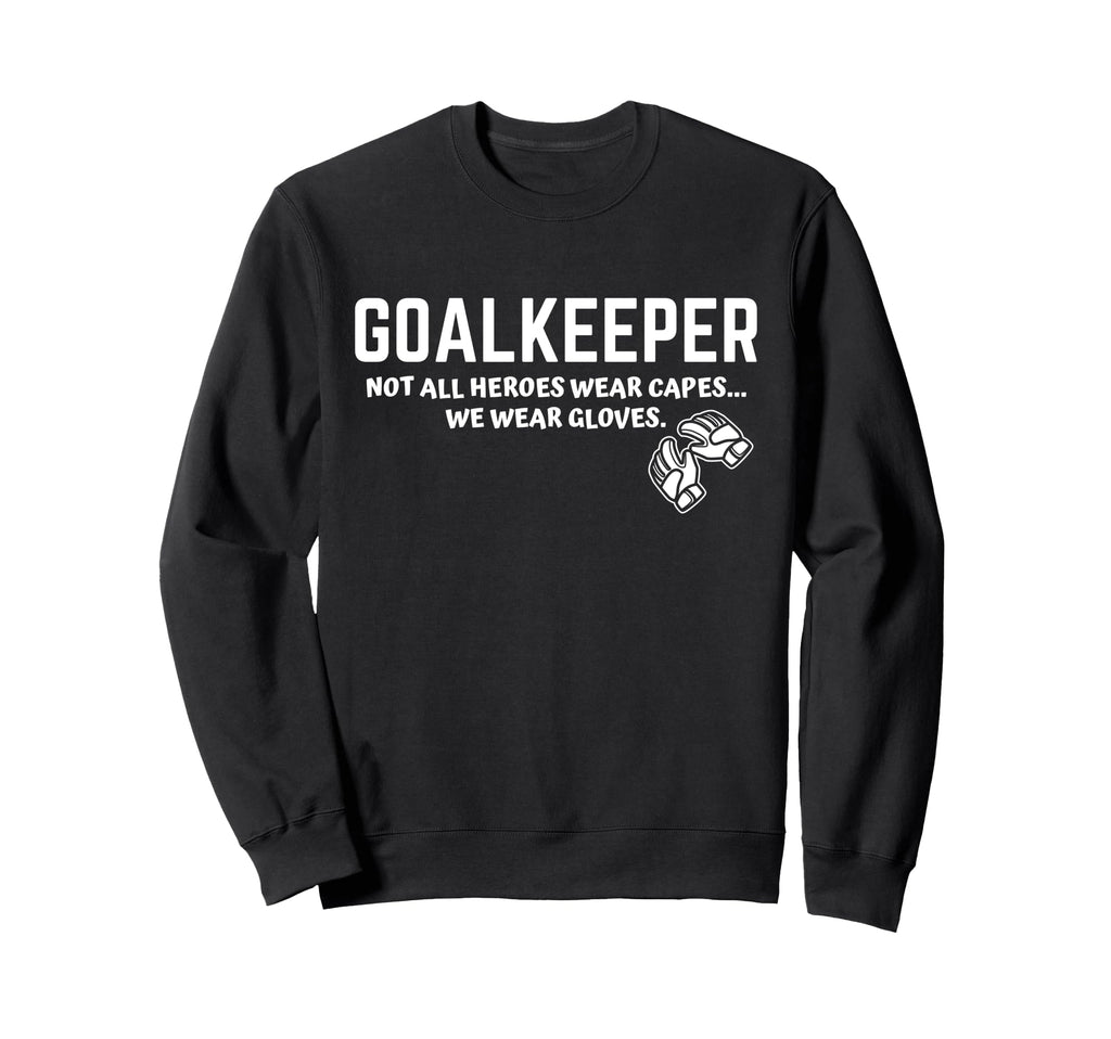 Goalkeeper Heroes Wear Gloves Sweatshirt - Custom Art Print Men Women - T-Shirt, Sweatshirt, Hoodie