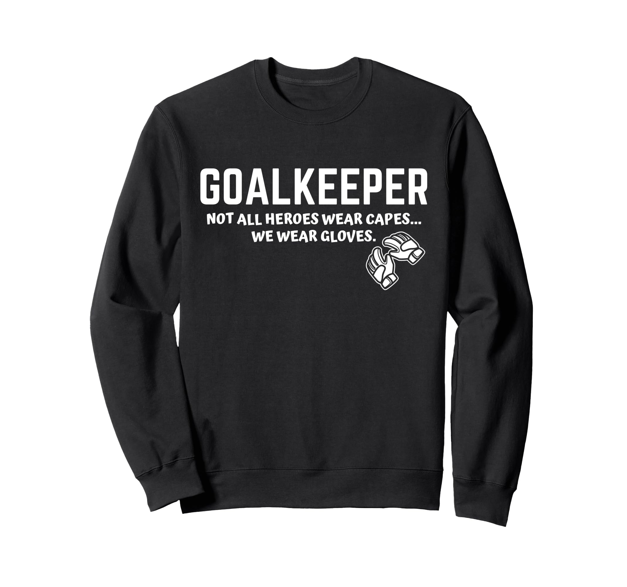 Goalkeeper Heroes Wear Gloves Sweatshirt - Custom Art Print Men Women - T-Shirt, Sweatshirt, Hoodie