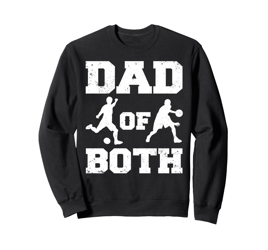 Dad Both Funny Soccer Basketball Dad Sweatshirt - Unique Graphic Men Women - T-Shirt, Sweatshirt, Hoodie