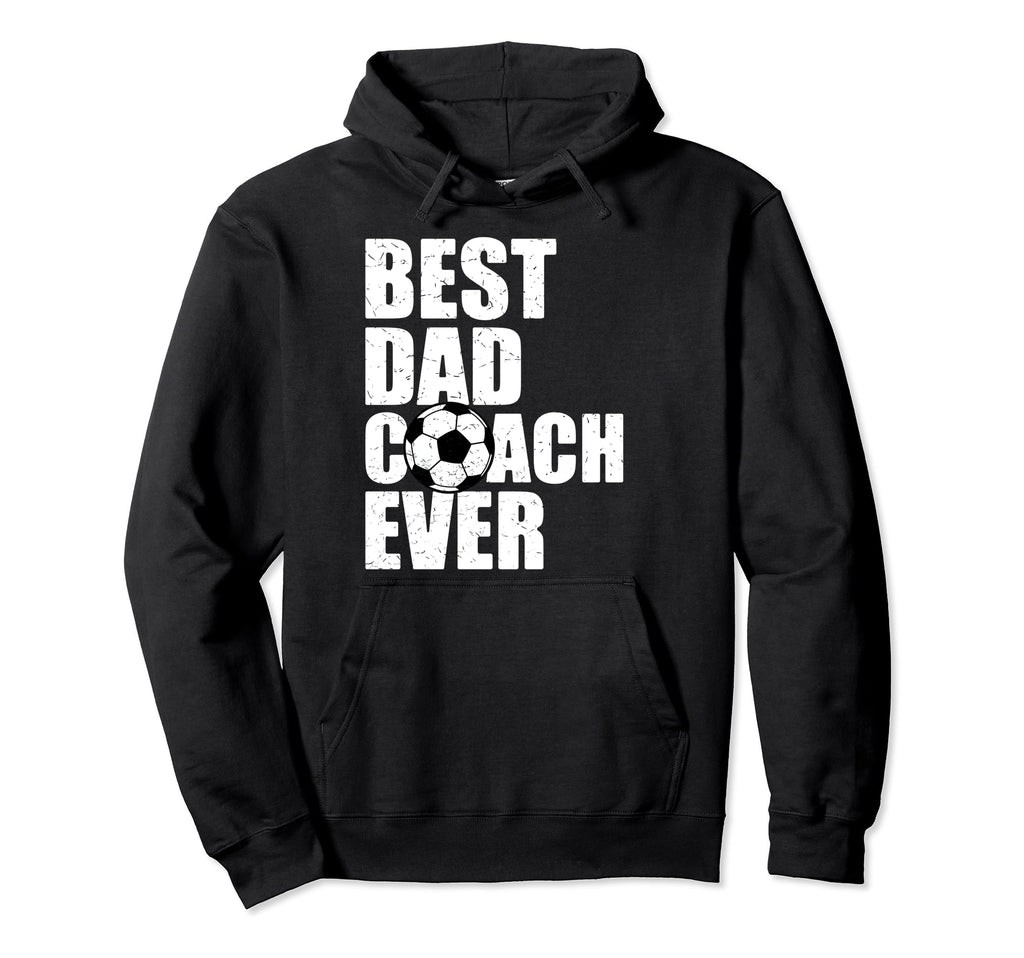 Best Dad Coach Ever Soccer Father Hoodie - Casual Everyday Wear Men Women - T-Shirt, Sweatshirt, Hoodie