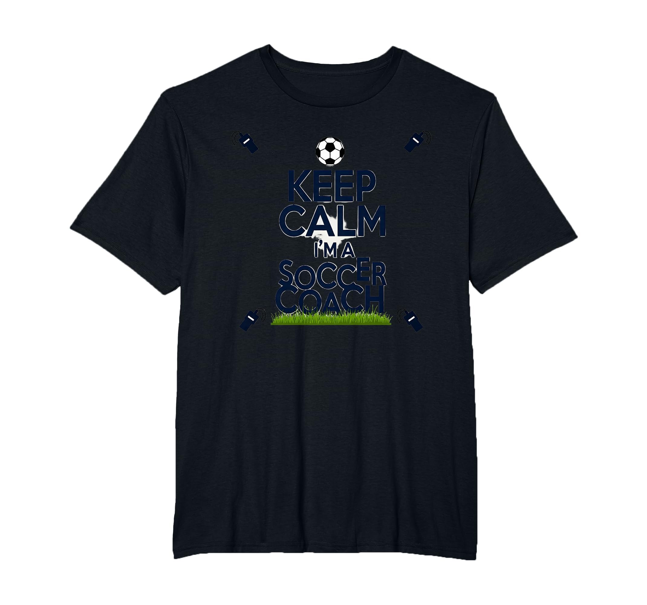 Keep Calm Im Soccer Coach Funny Sports T-Shirt - Graphic Print Men Women - T-Shirt, Sweatshirt, Hoodie