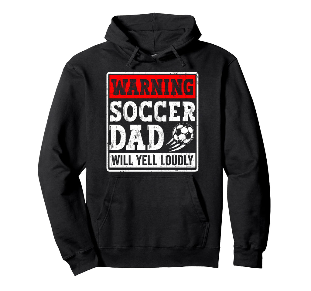 Warning Soccer Dad Will Yell Loudly Hoodie - Trendy Graphic Men Women - T-Shirt, Sweatshirt, Hoodie