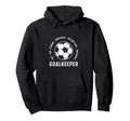 I Am Goalkeeper Football Soccer Goalie Hoodie - Aesthetic Graphic Unisex - T-Shirt, Sweatshirt, Hoodie