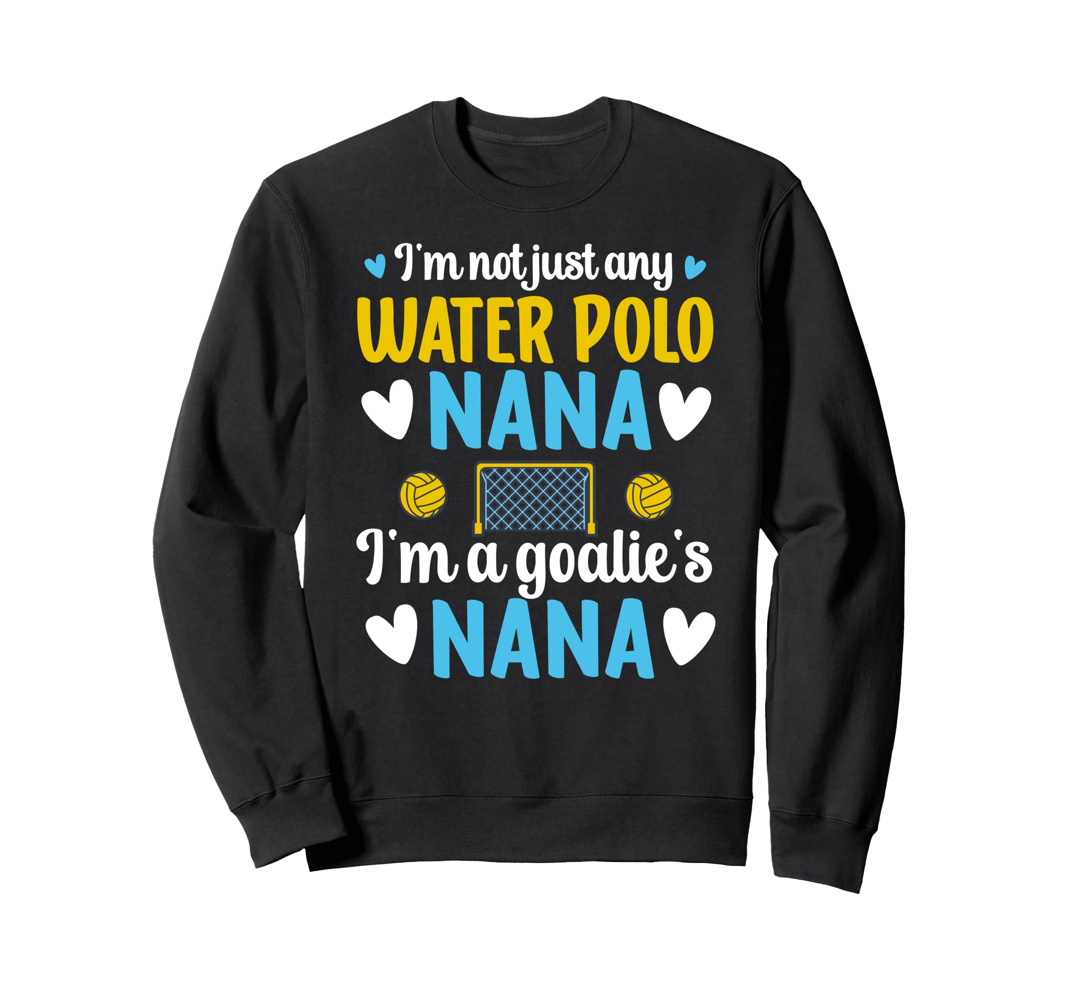 Im Water Polo Goalie Nana Grandma Sweatshirt - Trendy Graphic Men Women - T-Shirt, Sweatshirt, Hoodie