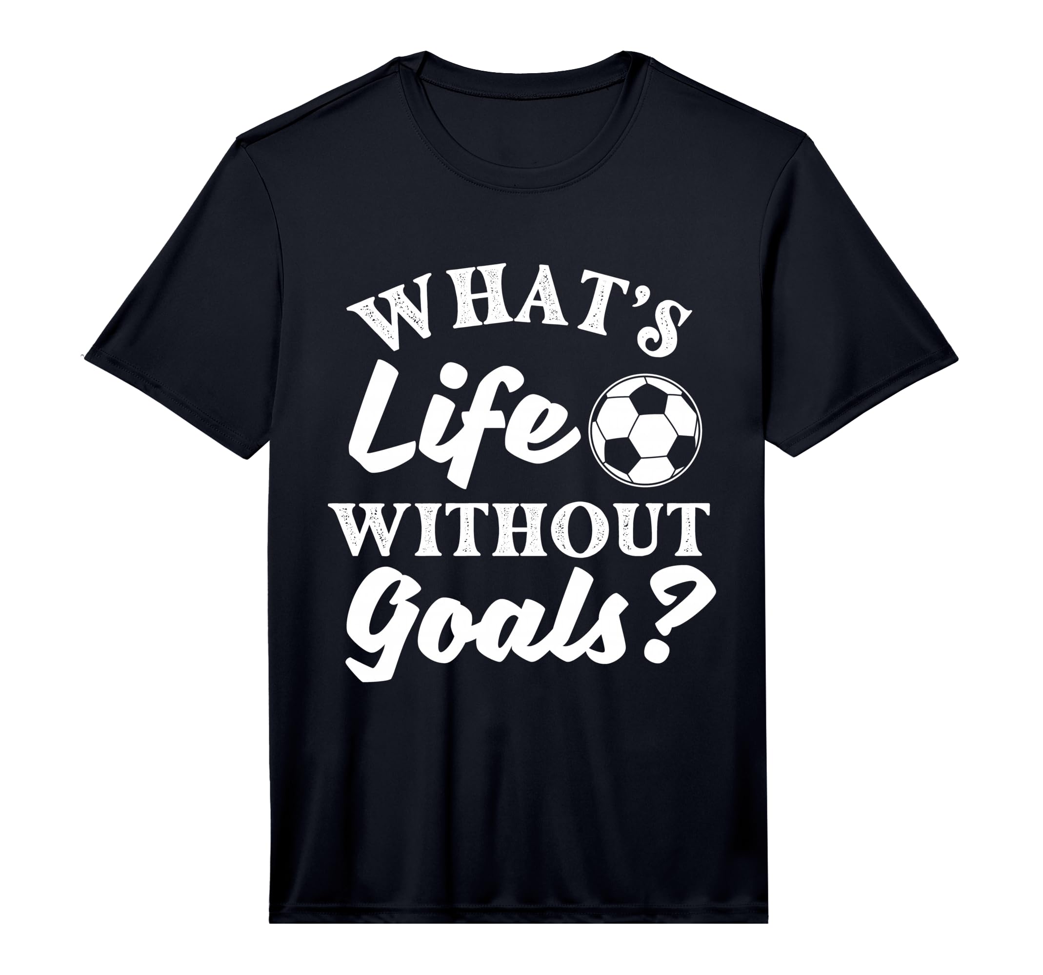 Whats Life Without Goals Soccer Lover T-Shirt - Unique Graphic for Adults - T-Shirt, Sweatshirt, Hoodie