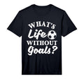 Whats Life Without Goals Soccer Lover T-Shirt - Trendy Graphic Men Women - T-Shirt, Sweatshirt, Hoodie