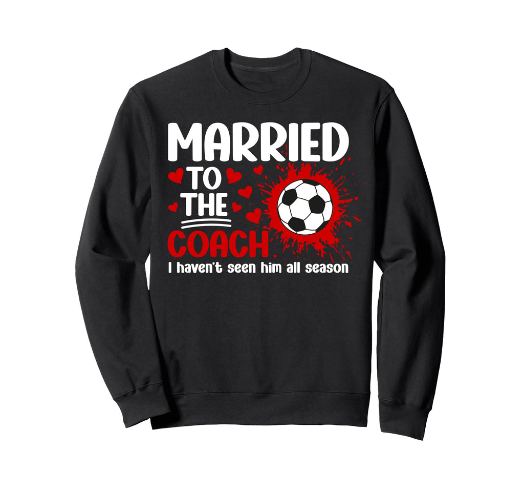 Married To Coach Soccer Coach Sweatshirt - Fun Novelty Design Men Women - T-Shirt, Sweatshirt, Hoodie