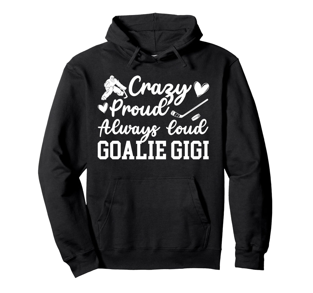 Crazy Proud Hockey Goalie Gigi Hockey Hoodie - Fun Novelty Design Unisex - T-Shirt, Sweatshirt, Hoodie