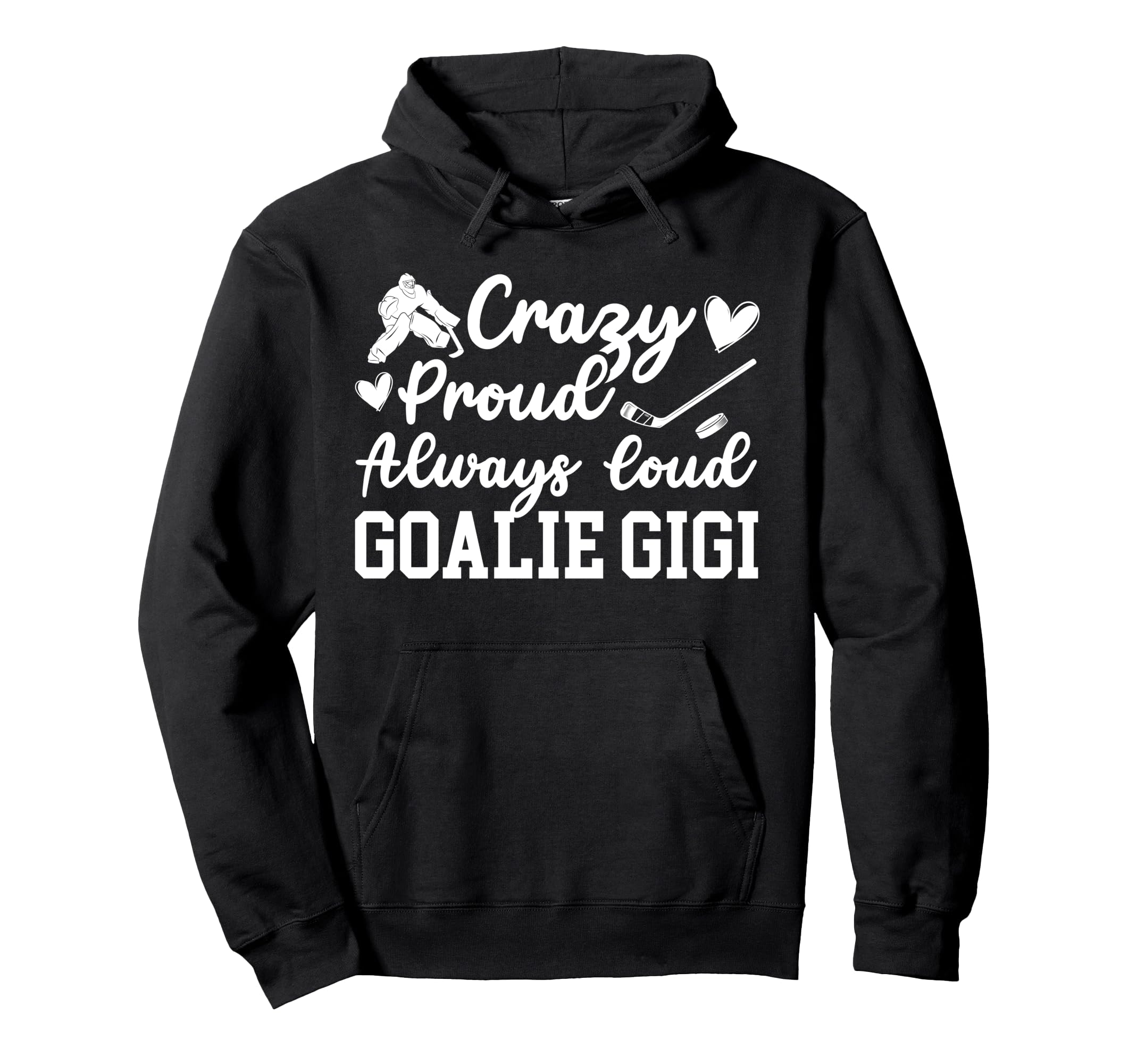Crazy Proud Hockey Goalie Gigi Hockey Hoodie - Fun Novelty Design Unisex - T-Shirt, Sweatshirt, Hoodie