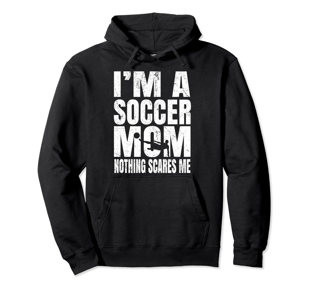 Im Soccer Mom Nothing Scares Me Footballers Hoodie - Trendy Graphic Unisex - T-Shirt, Sweatshirt, Hoodie