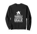 Goalie Always Be Yourself Goal Sweatshirt - Trendy Graphic Men Women - T-Shirt, Sweatshirt, Hoodie
