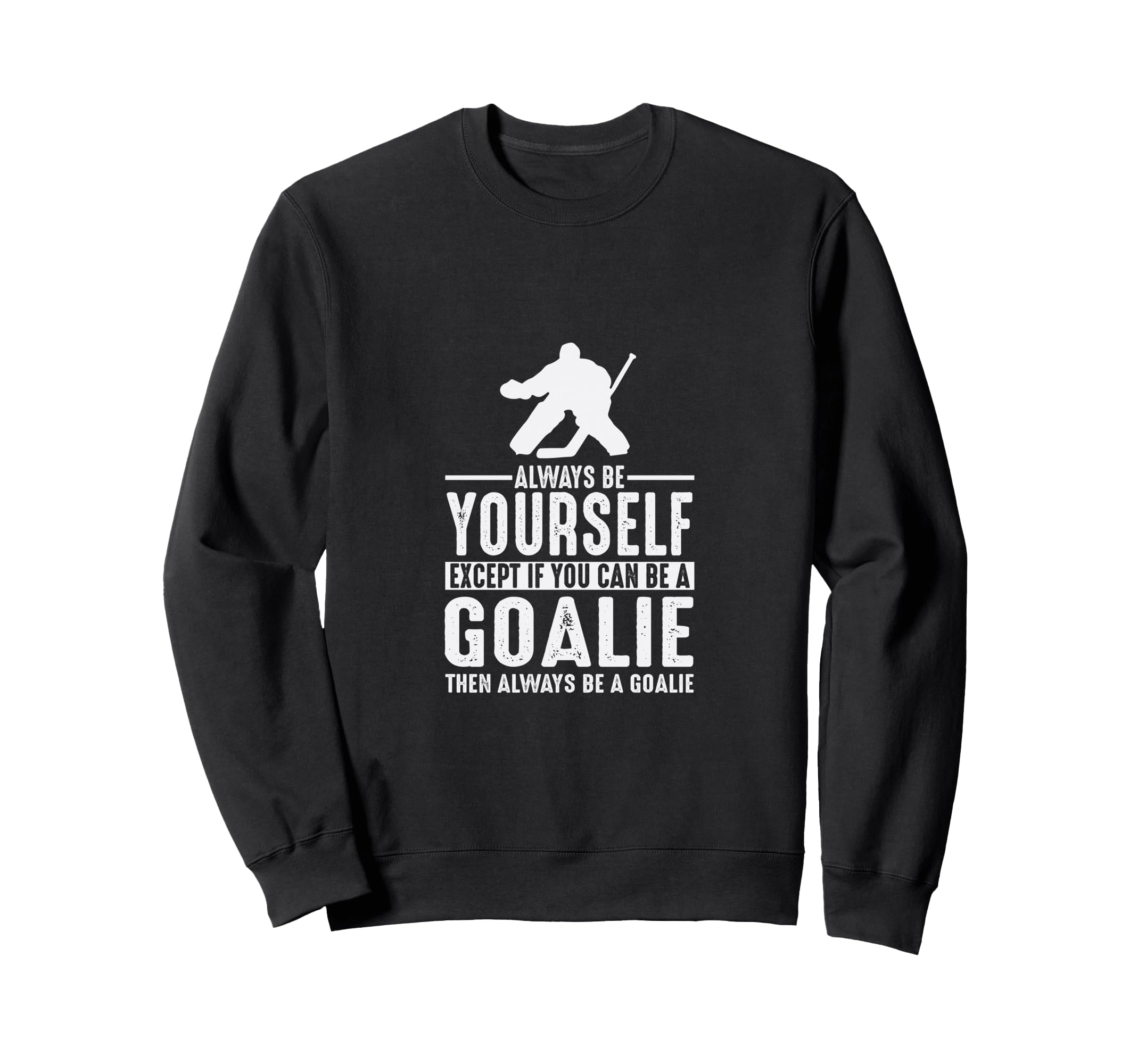 Goalie Always Be Yourself Goal Sweatshirt - Trendy Graphic Men Women - T-Shirt, Sweatshirt, Hoodie