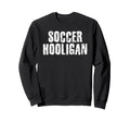 Soccer Hooligan Funny World Sweatshirt - Minimalist Print Men Women - T-Shirt, Sweatshirt, Hoodie